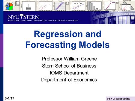 Part 0: Introduction 0-1/17 Regression and Forecasting Models Professor William Greene Stern School of Business IOMS Department Department of Economics.