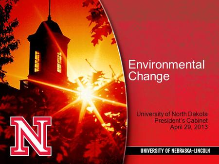 Environmental Change University of North Dakota President’s Cabinet April 29, 2013.