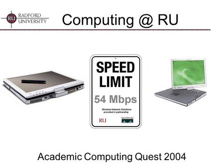 RU Academic Computing Quest 2004. 2 What are we going to cover? Wireless Network Microsoft Campus Agreement Tablet PCs – What are they? Computer.