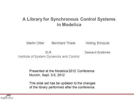 A Library for Synchronous Control Systems in Modelica Martin Otter Bernhard Thiele Hilding Elmqvist DLR Dassault Systèmes Institute of System Dynamics.