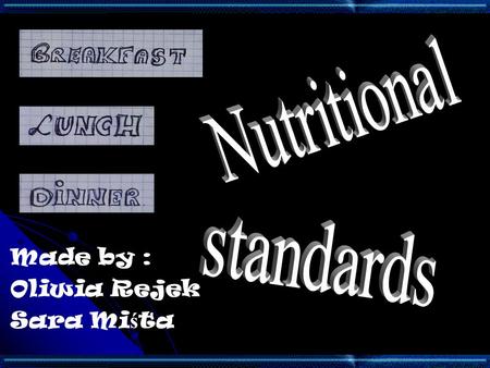 Made by : Oliwia Rejek Sara Mi ś ta. Nutritional Standards are the amount of dietary energy and essential nutrients which we should eat during one day.