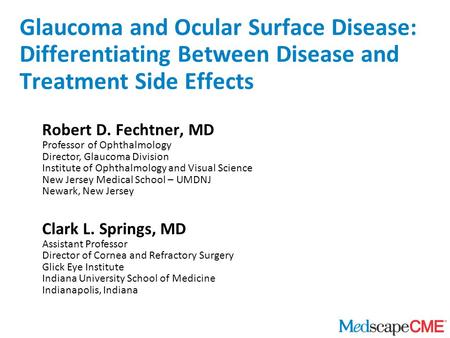 Glaucoma and Ocular Surface Disease: Differentiating Between Disease and Treatment Side Effects Robert D. Fechtner, MD Professor of Ophthalmology Director,