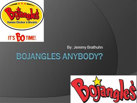 By: Jeremy Brathuhn. When was I started ? BOJANGLES was opened in 1977 The company has been franchising since the year 1979.