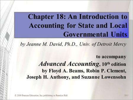 © 2009 Pearson Education, Inc. publishing as Prentice Hall18-1 Chapter 18: An Introduction to Accounting for State and Local Governmental Units by Jeanne.
