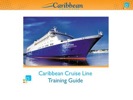 Caribbean Cruise Line Training Guide. Training Guide Overview 2  This document will provide you with overview and background information on the Caribbean.