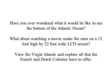 Have you ever wondered what it would be like to see the bottom of the Atlantic Ocean? What about watching a movie under the stars on a 12 foot high by.