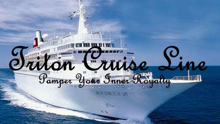 Triton Cruise Line Pamper Your Inner Royalty. Excurtions Swimming with the dolphins Canoeing Jet Ski Snorkeling through coral reefs Exploring ancient.