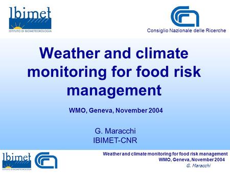 Weather and climate monitoring for food risk management G. Maracchi WMO, Geneva, November 2004 Weather and climate monitoring for food risk management.