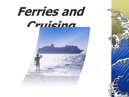 Ferries and Cruising. 1. BACKGROUND OF FERRIES AND CRUISING 1821 The first regular commercial cross-channel steamship service was introduced in 1821 on.