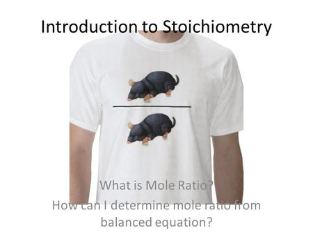 Introduction to Stoichiometry What is Mole Ratio? How can I determine mole ratio from balanced equation?