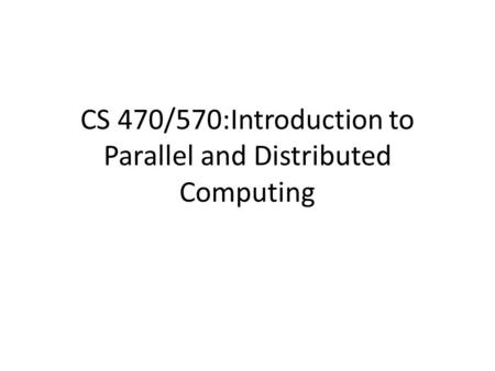 CS 470/570:Introduction to Parallel and Distributed Computing.
