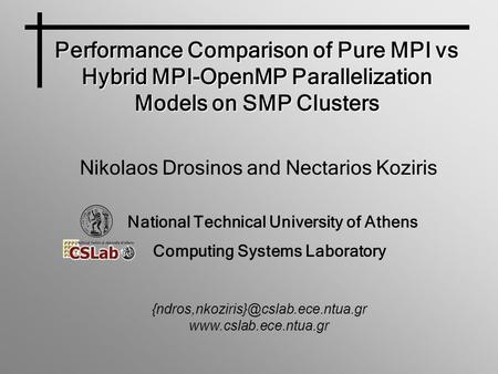 Performance Comparison of Pure MPI vs Hybrid MPI-OpenMP Parallelization Models on SMP Clusters Nikolaos Drosinos and Nectarios Koziris National Technical.