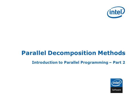 INTEL CONFIDENTIAL Parallel Decomposition Methods Introduction to Parallel Programming – Part 2.
