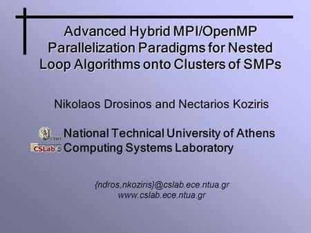 Advanced Hybrid MPI/OpenMP Parallelization Paradigms for Nested Loop Algorithms onto Clusters of SMPs Nikolaos Drosinos and Nectarios Koziris National.