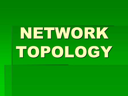 NETWORK TOPOLOGY. WHAT IS NETWORK TOPOLOGY?  Network Topology is the shape or physical layout of the network. This is how the computers and other devices.