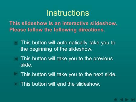 This button will automatically take you to the beginning of the slideshow. This button will take you to the previous slide. This button will take you to.