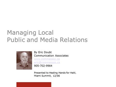 Managing Local Public and Media Relations By Eric Doubt Communication Associates  905-702-9964 Presented to Healing Hands.