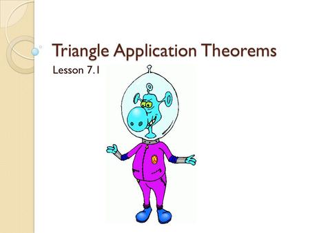 Triangle Application Theorems Lesson 7.1. Theorem 50- The sum of the measures of the angles of a triangle is 180º.