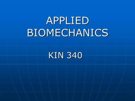 APPLIED BIOMECHANICS KIN 340 KIN 340. Introduction What is Biomechanics? The study of internal and external forces acting on the body segments, and the.
