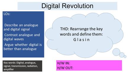 Digital Revolution LOs: Describe an analogue and digital signal Contrast analogue and digital waves Argue whether digital is better than analogue Key words: