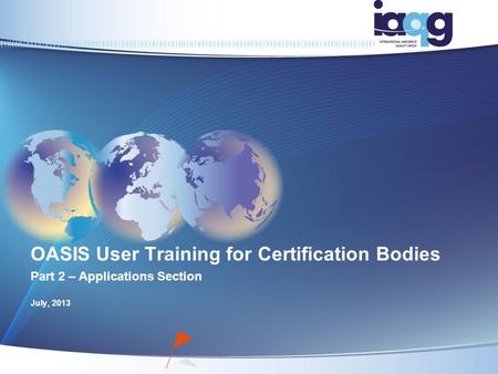 OASIS User Training for Certification Bodies Part 2 – Applications Section July, 2013.
