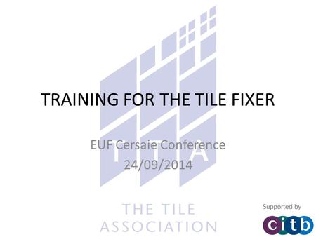 TRAINING FOR THE TILE FIXER EUF Cersaie Conference 24/09/2014.
