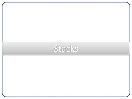Stack  A stack is a linear data structure or abstract data type for collection of items, with the restriction that items can be added one at a time and.