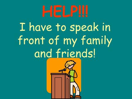HELP!!! I have to speak in front of my family and friends!