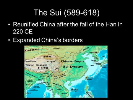 The Sui (589-618) Reunified China after the fall of the Han in 220 CE Expanded China’s borders.