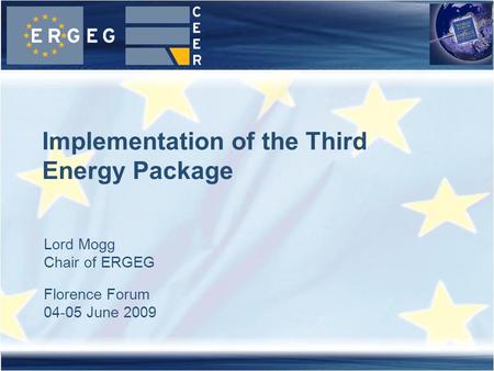 Lord Mogg Chair of ERGEG Florence Forum 04-05 June 2009 Implementation of the Third Energy Package.