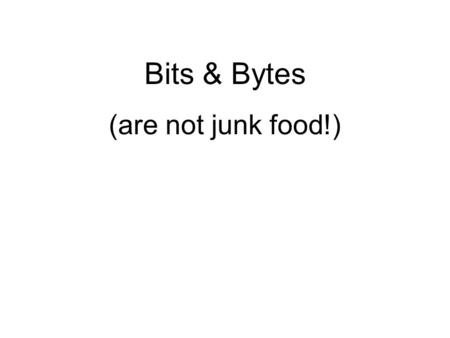 Bits & Bytes (are not junk food!). Bit is short for binary digit, the smallest unit of information in the digital world. A single bit can hold only one.
