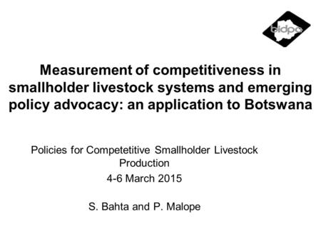 Measurement of competitiveness in smallholder livestock systems and emerging policy advocacy: an application to Botswana Policies for Competetitive Smallholder.
