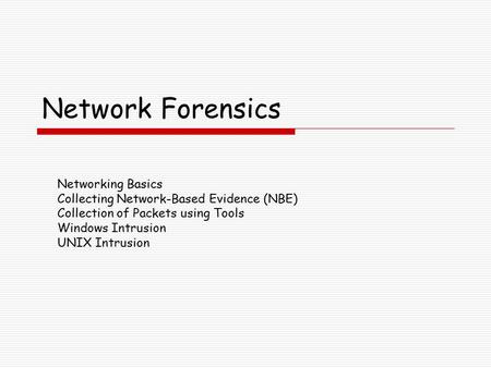Network Forensics Networking Basics Collecting Network-Based Evidence (NBE) Collection of Packets using Tools Windows Intrusion UNIX Intrusion.