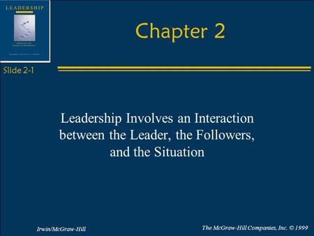 Irwin/McGraw-Hill The McGraw-Hill Companies, Inc. © 1999 Slide 2-1 Chapter 2 Leadership Involves an Interaction between the Leader, the Followers, and.