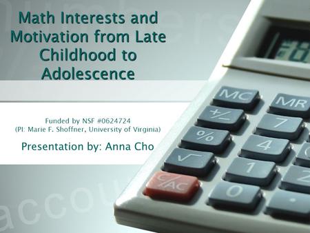 Math Interests and Motivation from Late Childhood to Adolescence Math Interests and Motivation from Late Childhood to Adolescence Funded by NSF #0624724.
