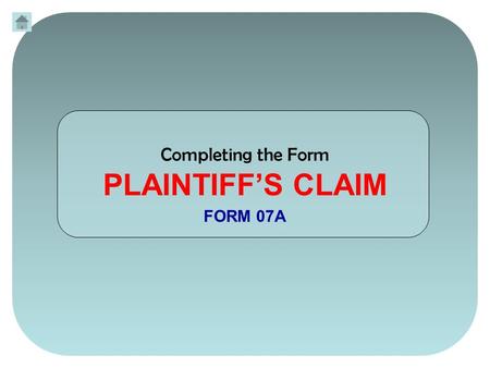 Completing the Form PLAINTIFF’S CLAIM FORM 07A. On the Plaintiff’s Claim (FORM 07A) change your FORM STATUS by clicking once on the white box. A dropdown.
