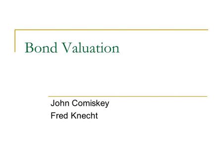 Bond Valuation John Comiskey Fred Knecht. Terms Principal – Amount of the loan on which the interest is calculated. Also called face value Coupon – Rate.