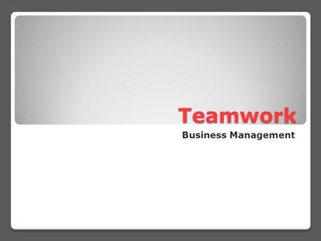 Teamwork Business Management. Why work as a team? 1. Efficiency 2. Morale 3. Information Preservation 4. Innovation 5. Reduced Waste 6. Usability 7. Unity.