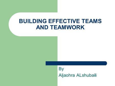 BUILDING EFFECTIVE TEAMS AND TEAMWORK