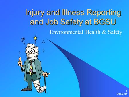 8/16/2015 1 Injury and Illness Reporting and Job Safety at BGSU Environmental Health & Safety.