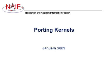 Navigation and Ancillary Information Facility NIF Porting Kernels January 2009.