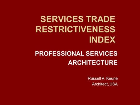 SERVICES TRADE RESTRICTIVENESS INDEX PROFESSIONAL SERVICES ARCHITECTURE Russell V. Keune Architect, USA.