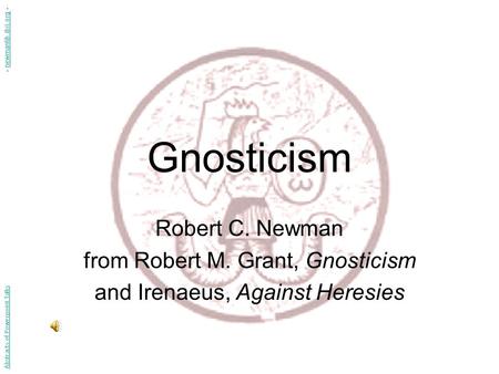 Gnosticism Robert C. Newman from Robert M. Grant, Gnosticism and Irenaeus, Against Heresies Abstracts of Powerpoint Talks - newmanlib.ibri.org -newmanlib.ibri.org.