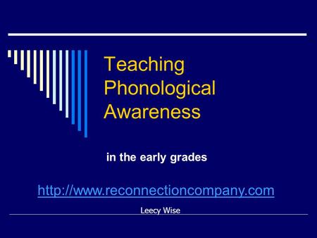 Teaching Phonological Awareness in the early grades Leecy Wise