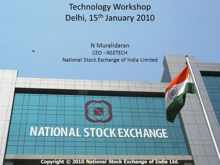 1/53 Technology Workshop Delhi, 15 th January 2010 N Muralidaran CEO - NSETECH National Stock Exchange of India Limited Copyright © 2010 National Stock.