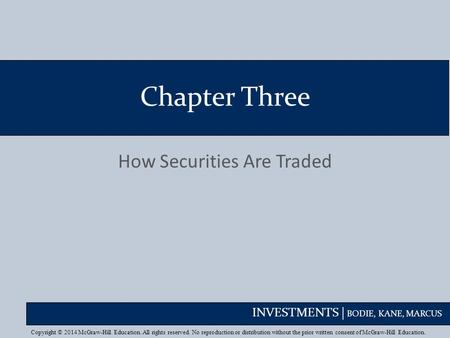 INVESTMENTS | BODIE, KANE, MARCUS Chapter Three How Securities Are Traded Copyright © 2014 McGraw-Hill Education. All rights reserved. No reproduction.