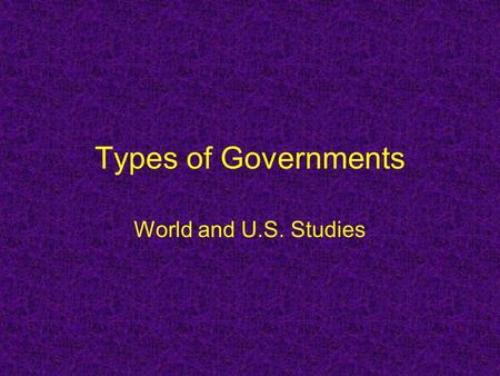 Types of Governments World and U.S. Studies.