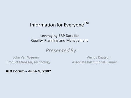 Information for Everyone ™ Leveraging ERP Data for Quality, Planning and Management Presented By: John Van Weeren Wendy Knutson Product Manager, TechnologyAssociate.