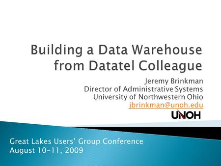 Jeremy Brinkman Director of Administrative Systems University of Northwestern Ohio Great Lakes Users’ Group Conference August 10-11,