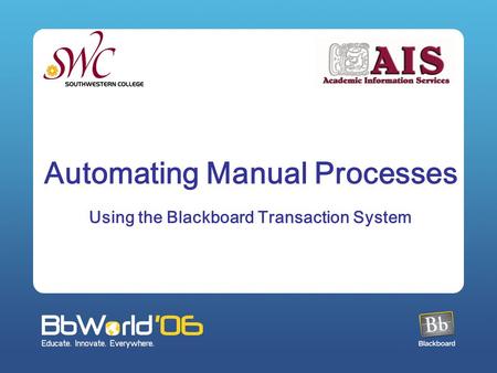 Automating Manual Processes Using the Blackboard Transaction System.